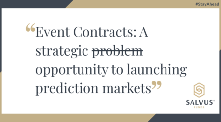 Graphic with the text “Event Contracts: A strategic problem opportunity to launching prediction markets,” where the word “problem” is struck through, alongside the SALVUS Funds logo.