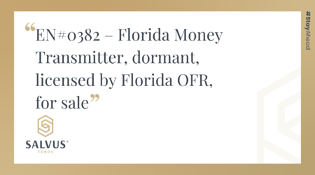 Promotional SALVUS Funds graphic featuring the listing title: “EN#0382 – Florida Money Transmitter, dormant, licensed by Florida OFR, for sale,” with SALVUS Funds branding and #StayAhead on a white and gold background